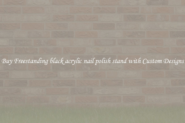 Buy Freestanding black acrylic nail polish stand with Custom Designs