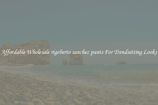 Affordable Wholesale rigoberto sanchez pants For Trendsetting Looks