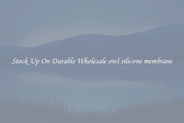Stock Up On Durable Wholesale owl silicone membrane