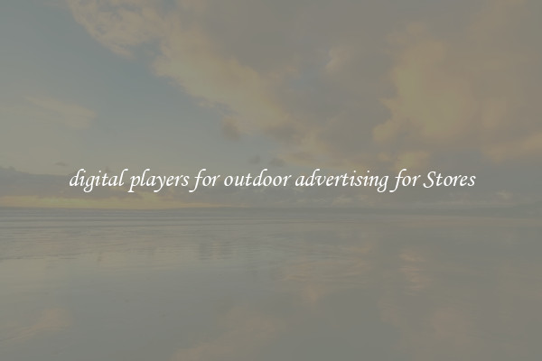 digital players for outdoor advertising for Stores