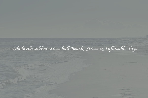 Wholesale soldier stress ball Beach, Stress & Inflatable Toys