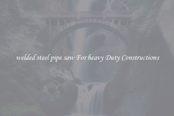 welded steel pipe saw For heavy Duty Constructions