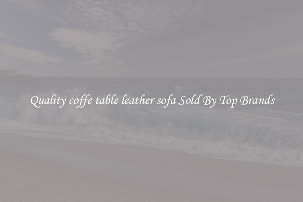 Quality coffe table leather sofa Sold By Top Brands