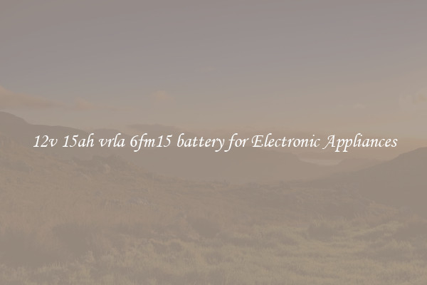 12v 15ah vrla 6fm15 battery for Electronic Appliances