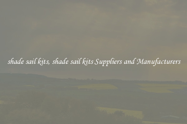 shade sail kits, shade sail kits Suppliers and Manufacturers
