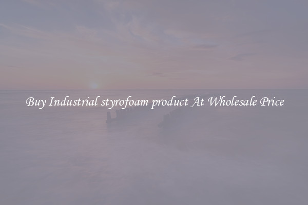 Buy Industrial styrofoam product At Wholesale Price