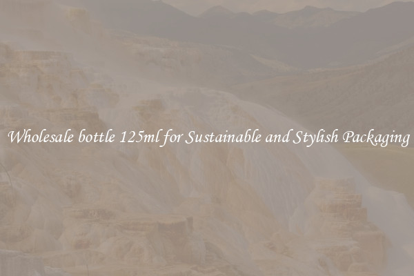 Wholesale bottle 125ml for Sustainable and Stylish Packaging