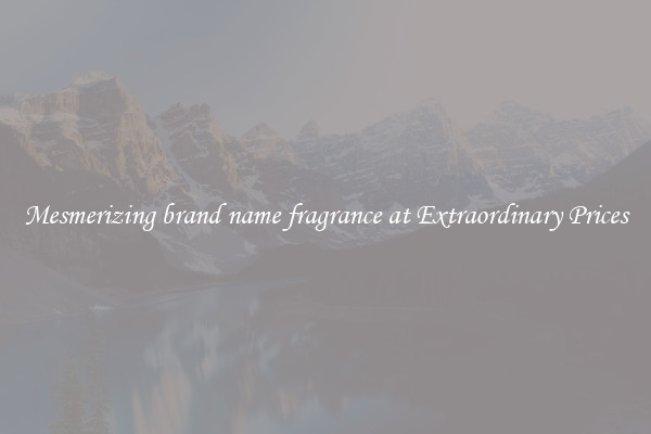 Mesmerizing brand name fragrance at Extraordinary Prices