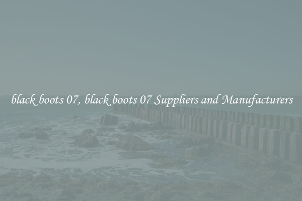 black boots 07, black boots 07 Suppliers and Manufacturers