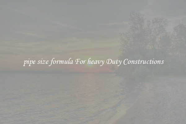 pipe size formula For heavy Duty Constructions