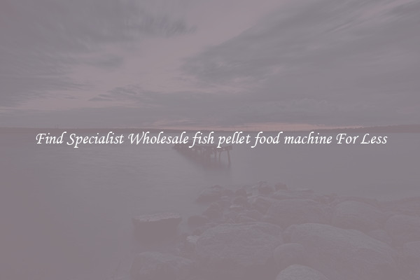  Find Specialist Wholesale fish pellet food machine For Less 