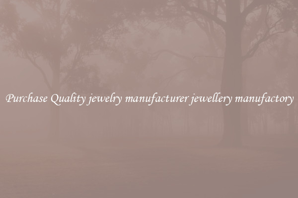 Purchase Quality jewelry manufacturer jewellery manufactory