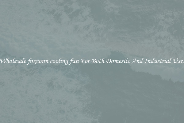 Wholesale foxconn cooling fan For Both Domestic And Industrial Uses