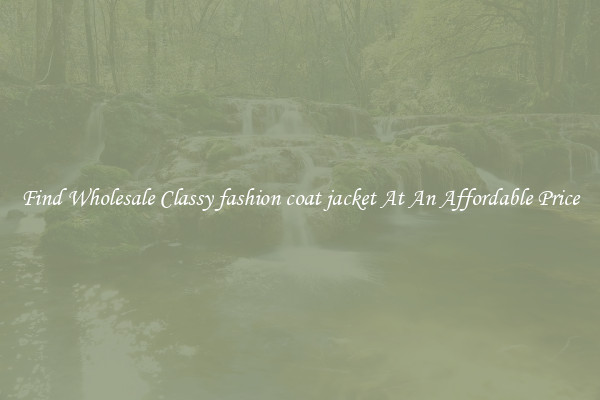 Find Wholesale Classy fashion coat jacket At An Affordable Price
