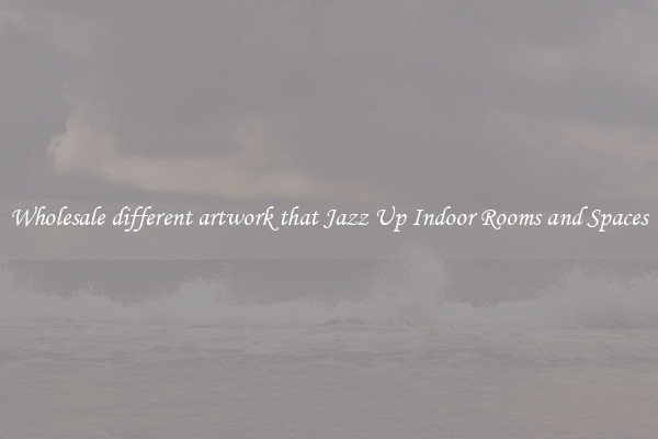 Wholesale different artwork that Jazz Up Indoor Rooms and Spaces
