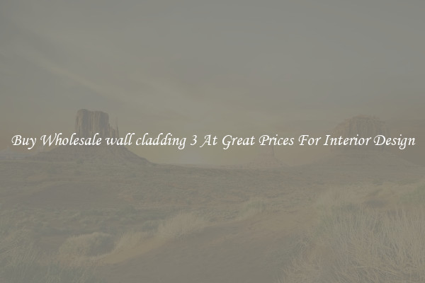 Buy Wholesale wall cladding 3 At Great Prices For Interior Design