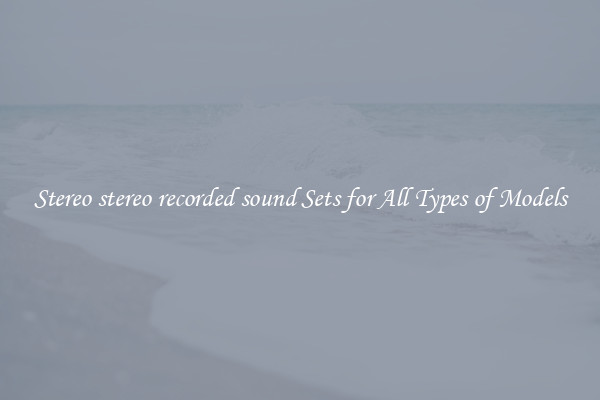 Stereo stereo recorded sound Sets for All Types of Models