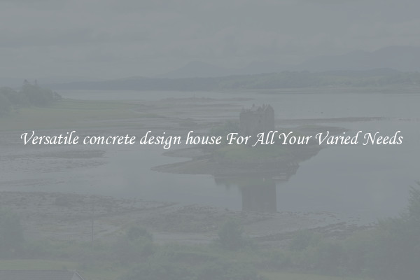 Versatile concrete design house For All Your Varied Needs