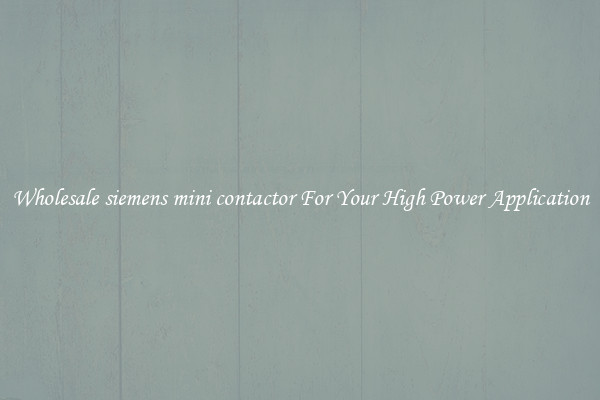 Wholesale siemens mini contactor For Your High Power Application