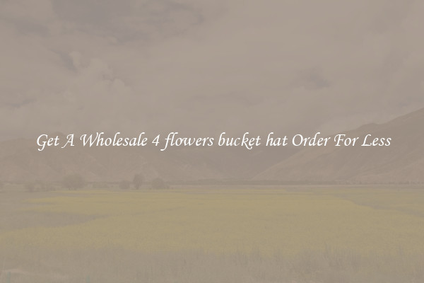 Get A Wholesale 4 flowers bucket hat Order For Less