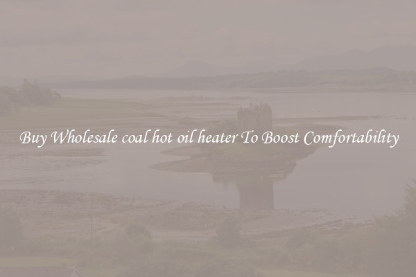 Buy Wholesale coal hot oil heater To Boost Comfortability