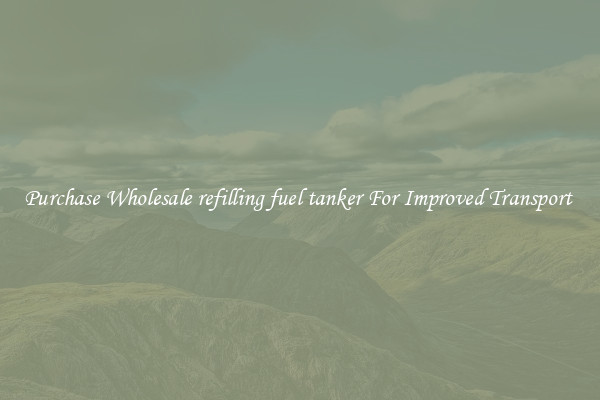 Purchase Wholesale refilling fuel tanker For Improved Transport 
