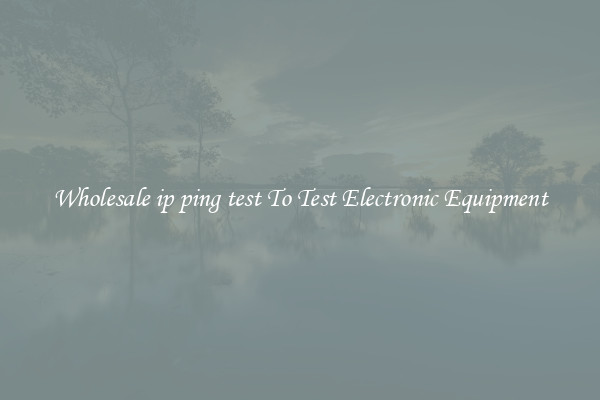 Wholesale ip ping test To Test Electronic Equipment