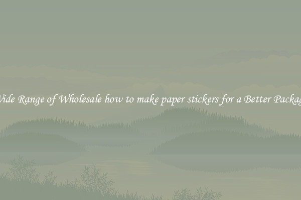 A Wide Range of Wholesale how to make paper stickers for a Better Packaging 