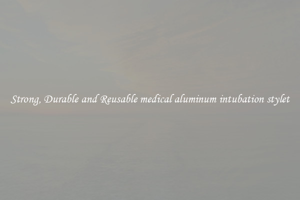 Strong, Durable and Reusable medical aluminum intubation stylet