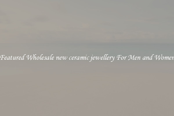 Featured Wholesale new ceramic jewellery For Men and Women