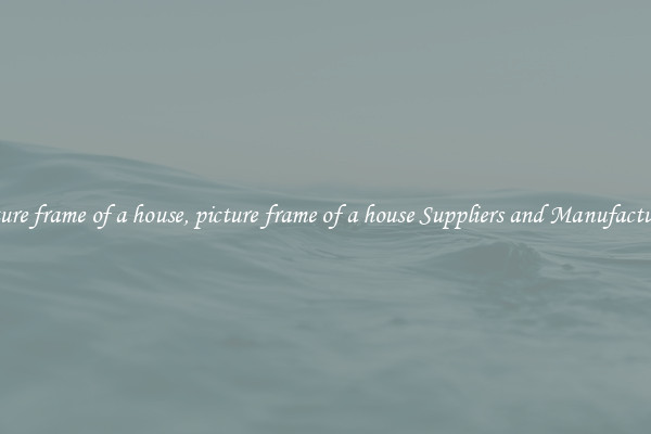 picture frame of a house, picture frame of a house Suppliers and Manufacturers