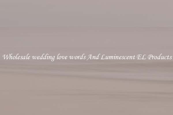 Wholesale wedding love words And Luminescent EL Products