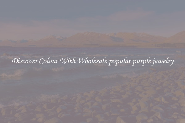 Discover Colour With Wholesale popular purple jewelry