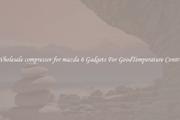 Wholesale compressor for mazda 6 Gadgets For GoodTemperature Control