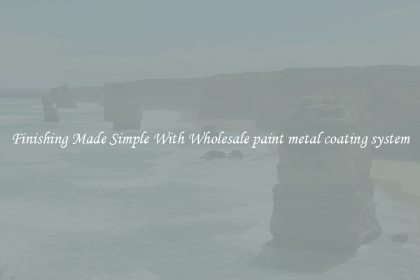 Finishing Made Simple With Wholesale paint metal coating system