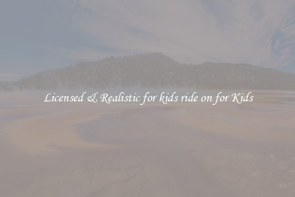 Licensed & Realistic for kids ride on for Kids