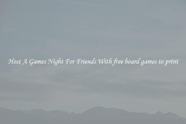Host A Games Night For Friends With free board games to print