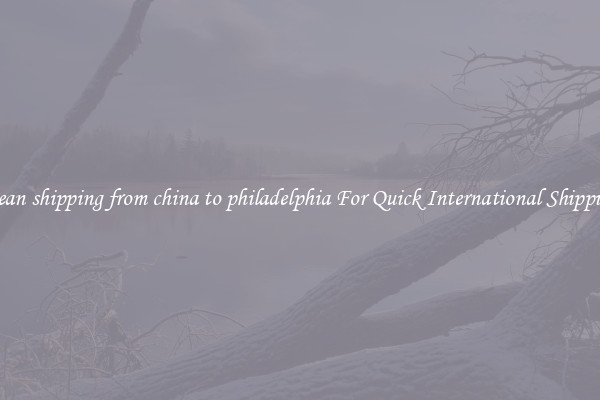ocean shipping from china to philadelphia For Quick International Shipping
