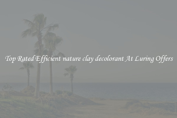 Top Rated Efficient nature clay decolorant At Luring Offers