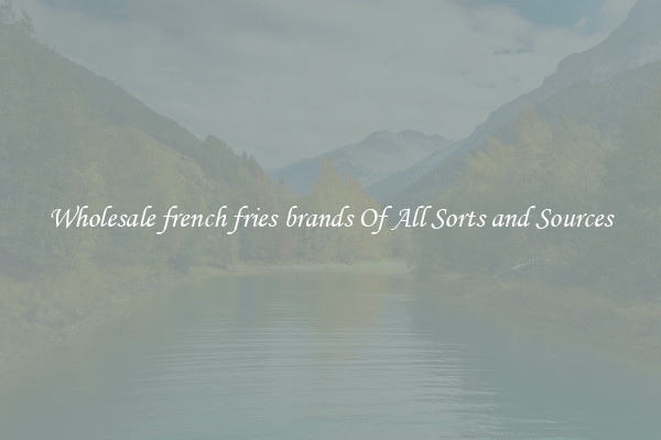 Wholesale french fries brands Of All Sorts and Sources