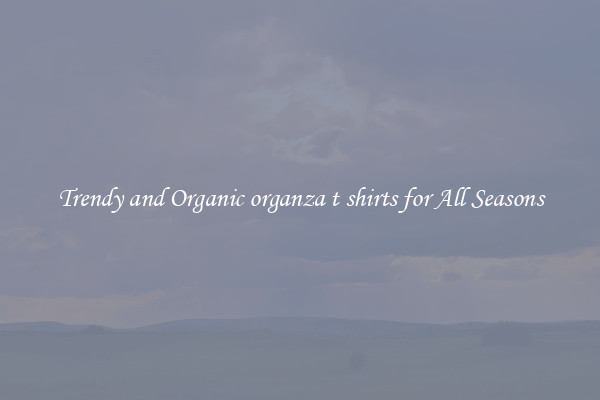 Trendy and Organic organza t shirts for All Seasons