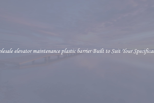 Wholesale elevator maintenance plastic barrier Built to Suit Your Specifications