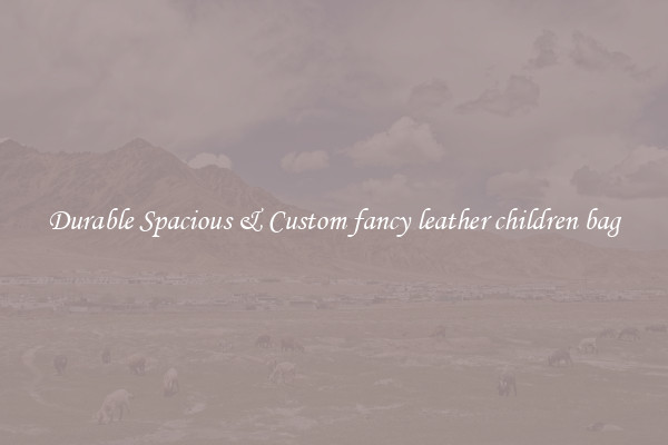 Durable Spacious & Custom fancy leather children bag