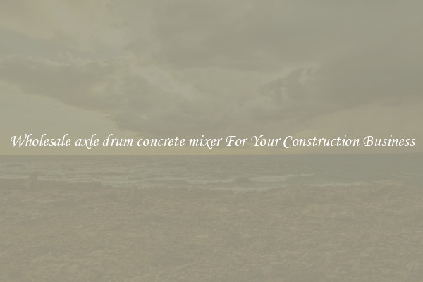 Wholesale axle drum concrete mixer For Your Construction Business