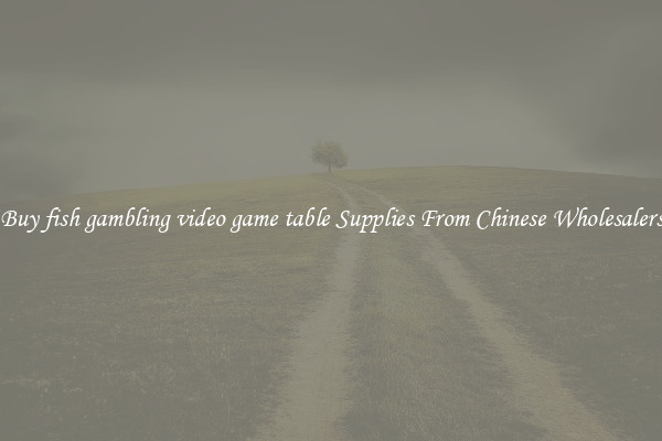 Buy fish gambling video game table Supplies From Chinese Wholesalers