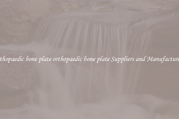 orthopaedic bone plate orthopaedic bone plate Suppliers and Manufacturers
