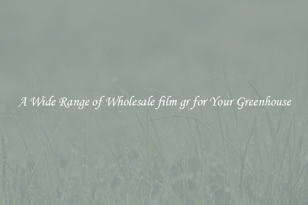 A Wide Range of Wholesale film gr for Your Greenhouse