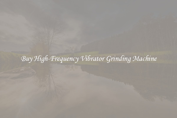 Buy High-Frequency Vibrator Grinding Machine