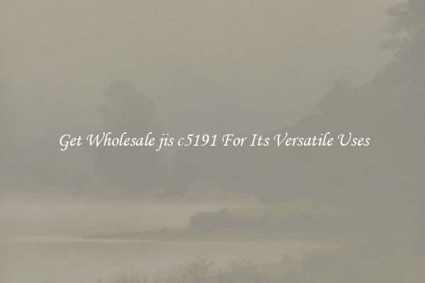 Get Wholesale jis c5191 For Its Versatile Uses