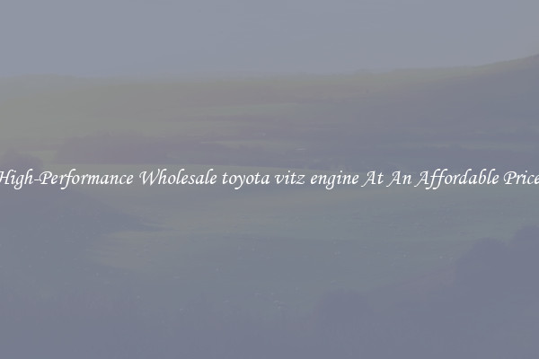 High-Performance Wholesale toyota vitz engine At An Affordable Price 